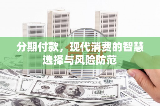 应县分期付款，现代消费的智慧选择与风险防范