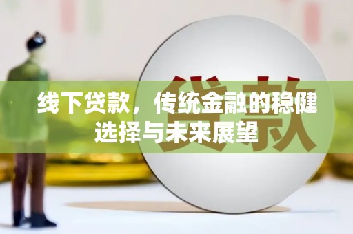 应县线下贷款，传统金融的稳健选择与未来展望