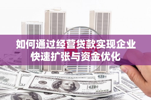 应县如何通过经营贷款实现企业快速扩张与资金优化