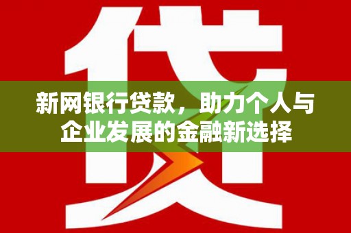 应县新网银行贷款，助力个人与企业发展的金融新选择