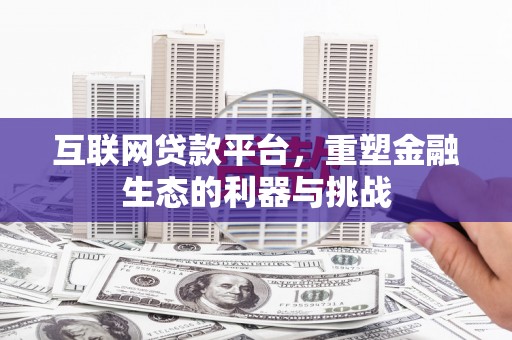 应县互联网贷款平台，重塑金融生态的利器与挑战