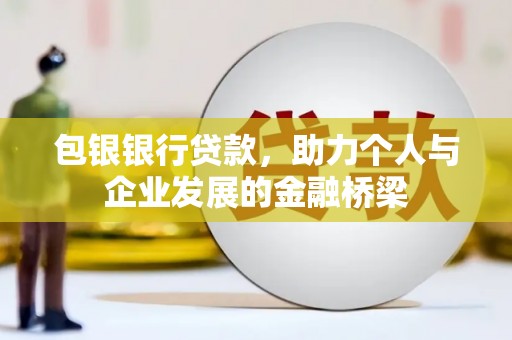 应县包银银行贷款，助力个人与企业发展的金融桥梁