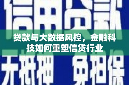 应县贷款与大数据风控，金融科技如何重塑信贷行业