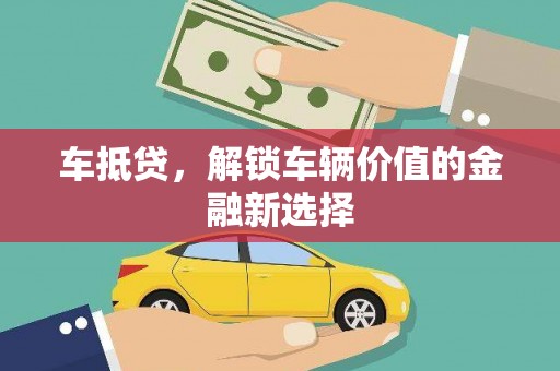 应县车抵贷，解锁车辆价值的金融新选择