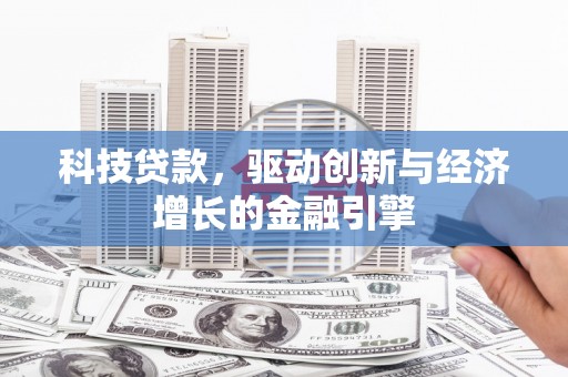 应县科技贷款，驱动创新与经济增长的金融引擎