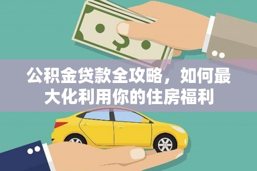 应县公积金贷款全攻略，如何最大化利用你的住房福利