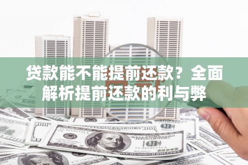 应县贷款能不能提前还款？全面解析提前还款的利与弊