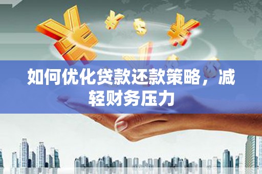 应县如何优化贷款还款策略，减轻财务压力