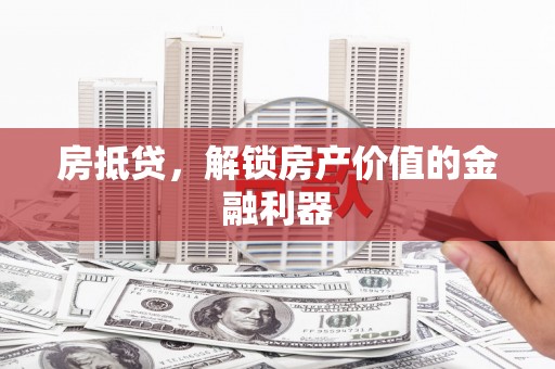 应县房抵贷，解锁房产价值的金融利器