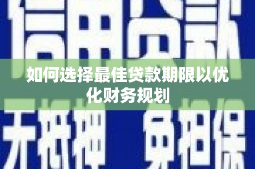 应县如何选择最佳贷款期限以优化财务规划