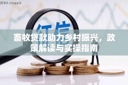 应县畜牧贷款助力乡村振兴，政策解读与实操指南
