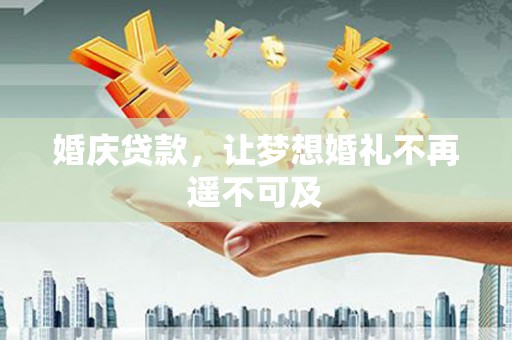 应县婚庆贷款，让梦想婚礼不再遥不可及