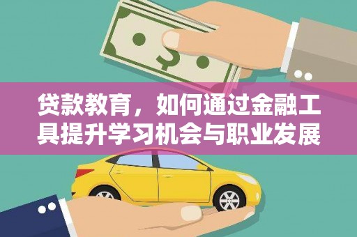 应县贷款教育，如何通过金融工具提升学习机会与职业发展