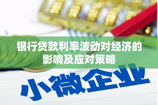 应县银行贷款利率波动对经济的影响及应对策略