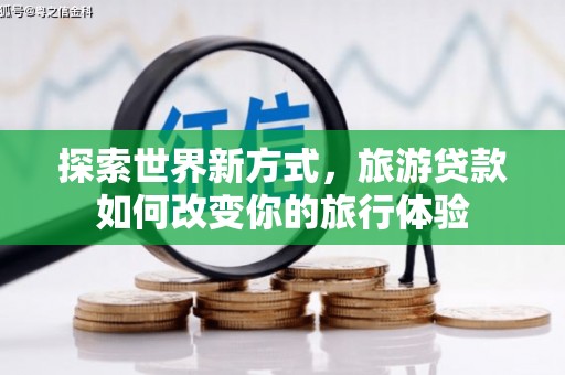 应县探索世界新方式，旅游贷款如何改变你的旅行体验