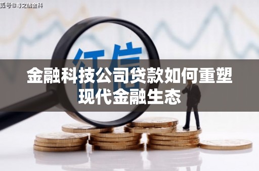 应县金融科技公司贷款如何重塑现代金融生态