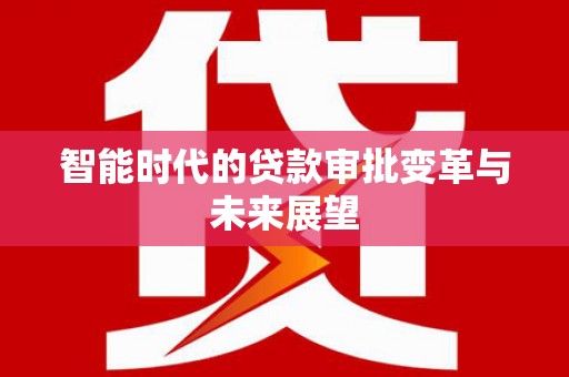 应县智能时代的贷款审批变革与未来展望