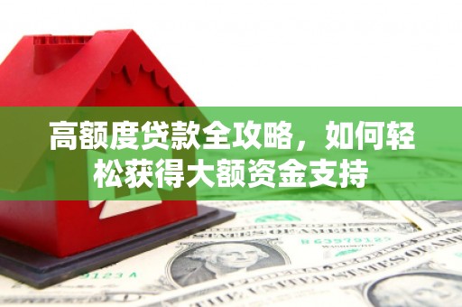 应县高额度贷款全攻略，如何轻松获得大额资金支持