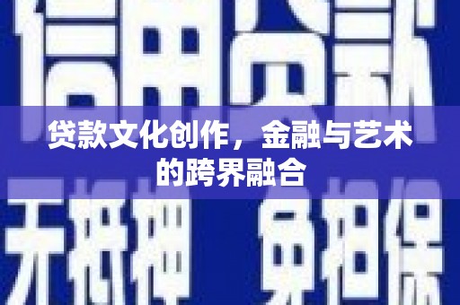 应县贷款文化创作，金融与艺术的跨界融合