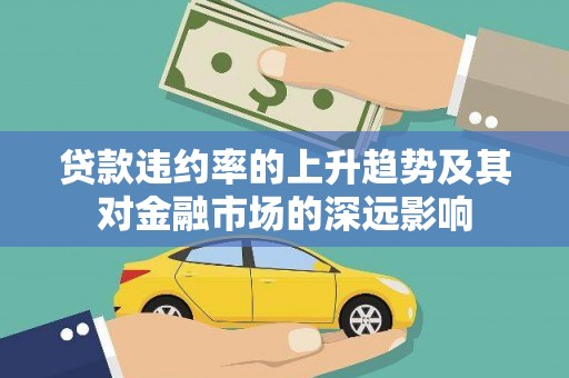 应县贷款违约率的上升趋势及其对金融市场的深远影响